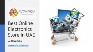 Best Online
Electronics
Store in UAE
ALTANAWAA
www.altanawaa.ae
 