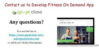 Contact us to Develop Fitness On Demand App
Any questions?
You can find me at
https://www.gojekclone.com/
sales@gojekclone.com
+1 (858) 427-0668 (Worldwide)
 