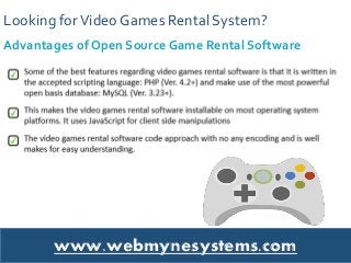 Looking forVideo Games Rental System?
Advantages of Open Source Game Rental Software
www.webmynesystems.com