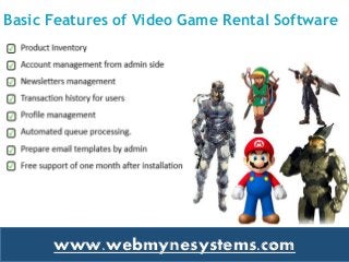 Basic Features of Video Game Rental Software
www.webmynesystems.com