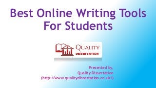 Best Online Writing Tools
For Students
Presented by,
Quality Dissertation
(http://www.qualitydissertation.co.uk/)
 