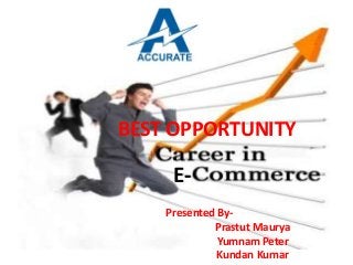 BEST OPPORTUNITY
E-
Presented By-
Prastut Maurya
Yumnam Peter
Kundan Kumar
 