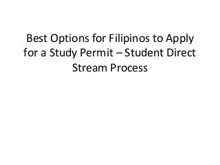 Best Options for Filipinos to Apply
for a Study Permit – Student Direct
Stream Process
 