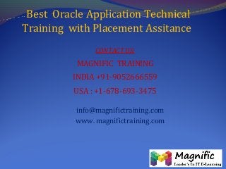 Best Oracle Application Technical
Training with Placement Assitance
CONTACT US:
MAGNIFIC TRAINING
INDIA +91-9052666559
USA : +1-678-693-3475
info@magnifictraining.com
www. magnifictraining.com
 