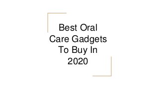 Best Oral
Care Gadgets
To Buy In
2020
 