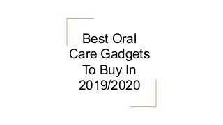 Best Oral
Care Gadgets
To Buy In
2019/2020
 
