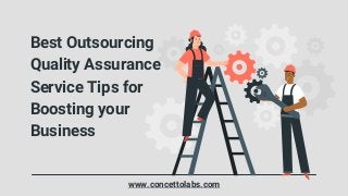 Best Outsourcing
Quality Assurance
Service Tips for
Boosting your
Business
www.concettolabs.com
 