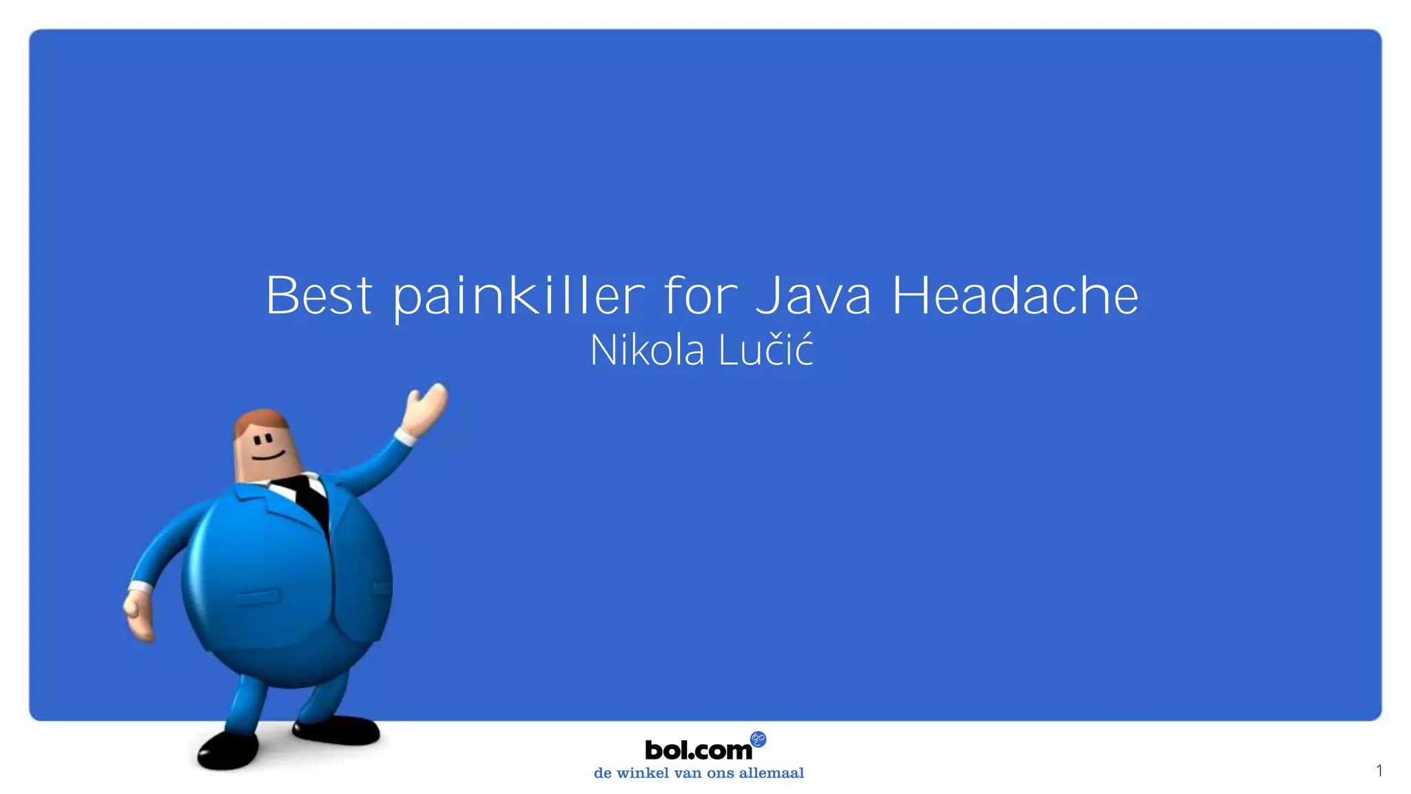Best painkiller for Java Headache
Nikola Lučić
1