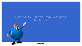 Best painkiller for Java Headache
Nikola Lučić
1
 
