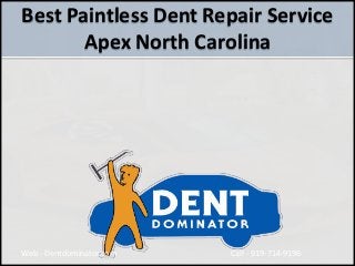Best Paintless Dent Repair Service
Apex North Carolina
Web - Dentdominator.com Call - 919-714-9196
 