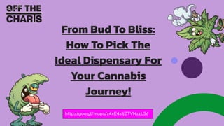 From Bud To Bliss:
How To Pick The
Ideal Dispensary For
Your Cannabis
Journey!
http://goo.gl/maps/z4xE4s1jZTVNzzLS6
 