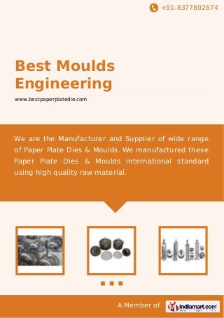 +91-8377802674

Best Moulds
Engineering
www.bestpaperplatedie.com

We are the Manufacturer and Supplier of wide range
of Paper Plate Dies & Moulds. We manufactured these
Paper Plate Dies & Moulds international standard
using high quality raw material.

A Member of

 