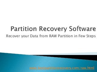 Recover your Data from RAW Partition in Few Steps
www.bestpartitionrecovery.com/raw.html
 