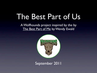 The Best Part of Us
 A Wolfhounds project inspired by the by
  The Best Part of Me by Wendy Ewald




           September 2011
 