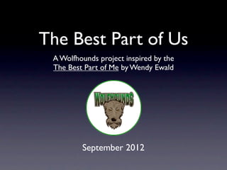 The Best Part of Us
 A Wolfhounds project inspired by the
 The Best Part of Me by Wendy Ewald




         September 2012
 