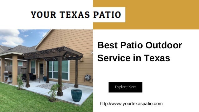 Best Patio Outdoor
Service in Texas
Explore Now
http://www.yourtexaspatio.com
 