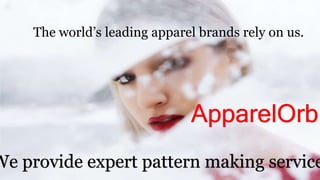 We provide expert pattern making service
The world’s leading apparel brands rely on us.
ApparelOrb
 