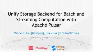 Apache Pulsar
Vincent Xie (Bestpay), Jia Zhai (StreamNative)
Unify Storage Backend for Batch and
Streaming Computation with
 