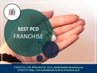 BEST PCD
FRANCHISE
PHONE NO: +91-9996103333 MAIL: info@nimblesbiotech.com
WEBSITE: http://www.nimblesbiotech.in/franchise-pcd
 