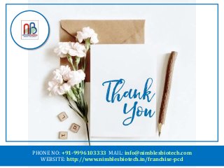 PHONE NO: +91-9996103333 MAIL: info@nimblesbiotech.com
WEBSITE: http://www.nimblesbiotech.in/franchise-pcd
 