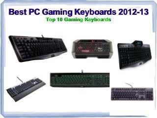 Best PC Gaming Keyboards 2012-13
        Top 10 Gaming Keyboards
 