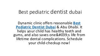 Best pediatric dentist dubai
Dynamic clinic offers reasonable Best
Pediatric Dentist Dubai & Abu Dhabi. It
helps your child has healthy teeth and
gums, and also saves one&#039;s life from
lifetime dental complications. Schedule
your child-checkup now!
 