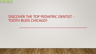 DISCOVER THE TOP PEDIATRIC DENTIST -
TOOTH BUDS CHICAGO!
 