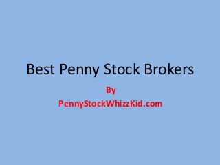 Best Penny Stock Brokers
By
PennyStockWhizzKid.com
 
