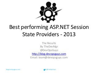 @DevOpsGuysblog.devopsguys.com
Best performing ASP.NET Session
State Providers - 2013
The Results
By TheDevMgr
@DevOpsGuys
http://blog.devopsguys.com
Email: team@devopsguys.com
 