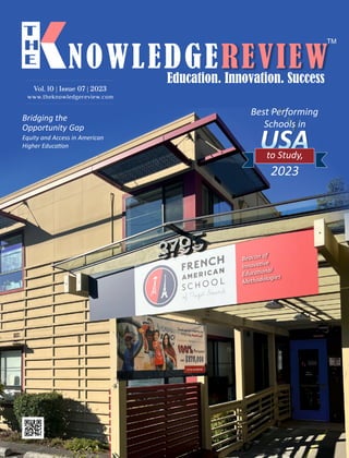 www.theknowledgereview.com
Vol. 10 | Issue 07 | 2023
Vol. 10 | Issue 07 | 2023
Vol. 10 | Issue 07 | 2023
Beacon of
Innova ve
Educa onal
Methodologies
Bridging the
Opportunity Gap
Equity and Access in American
Higher Educa on
 