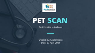 PET SCAN
Best Hospital In Lucknow
Created By: Apollomedics
Date: 19-April-2024
 