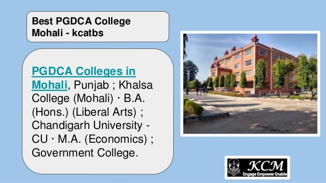 PGDCA Colleges in
Mohali, Punjab ; Khalsa
College (Mohali) · B.A.
(Hons.) (Liberal Arts) ;
Chandigarh University -
CU · M.A. (Economics) ;
Government College.
Best PGDCA College
Mohali - kcatbs
 