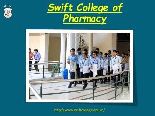 Swift College of
Pharmacy
http://www.swiftcollege.edu.in/
 