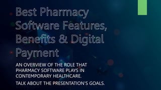 AN OVERVIEW OF THE ROLE THAT
PHARMACY SOFTWARE PLAYS IN
CONTEMPORARY HEALTHCARE.
TALK ABOUT THE PRESENTATION'S GOALS.
 