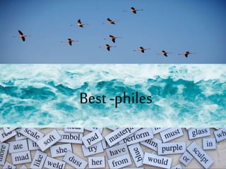 Best -philes
 