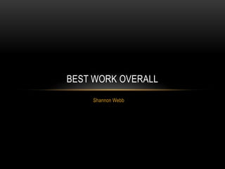 BEST WORK OVERALL
Shannon Webb

 