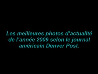 Les meilleures photos d’actualité de l’année 2009 selon le journal américain Denver Post. 