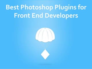 Best Photoshop Plugins for
Front End Developers
 