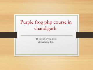 Purple frog php course in
chandigarh
The course you were
demanding for.
 