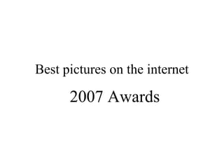 Best pictures on the internet

2007 Awards

 