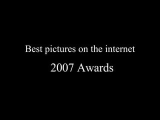 Best pictures on the internet 2007 Awards 
