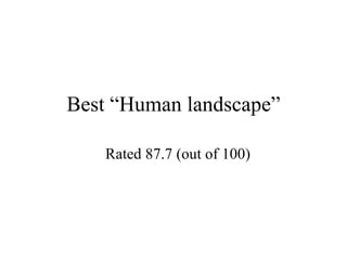 Best “Human landscape” Rated 87.7 (out of 100) 