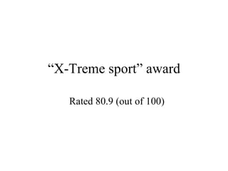 “ X-Treme sport” award Rated 80.9 (out of 100) 