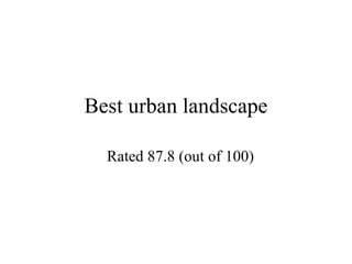 Best urban landscape Rated 87.8 (out of 100) 