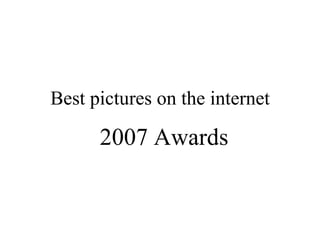 Best pictures on the internet

      2007 Awards
 