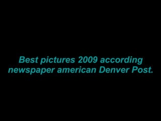 Best pictures 2009 according newspaper american Denver Post. 