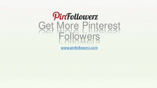 Get More Pinterest
    Followers
    www.pinfollowerz.com
 