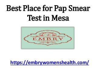 Best Place for Pap Smear
Test in Mesa
https://embrywomenshealth.com/
 
