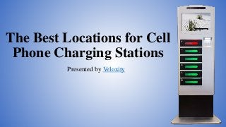 The Best Locations for Cell
Phone Charging Stations
Presented by Veloxity
 