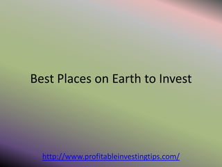 Best Places on Earth to Invest




  http://www.profitableinvestingtips.com/
 